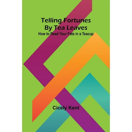 Telling Fortunes By Tea Leaves: How to Read Your Fate in a Teacup, (Paperback)