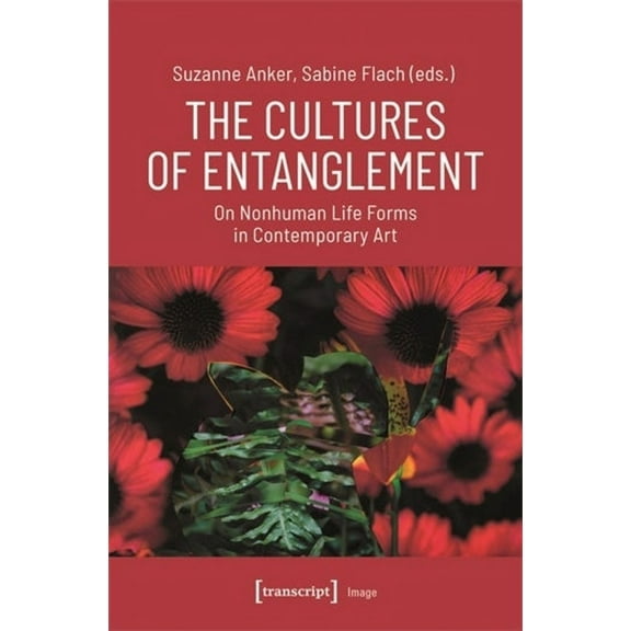 Image The Cultures of Entanglement: On Nonhuman Life Forms in Contemporary Art, (Paperback)