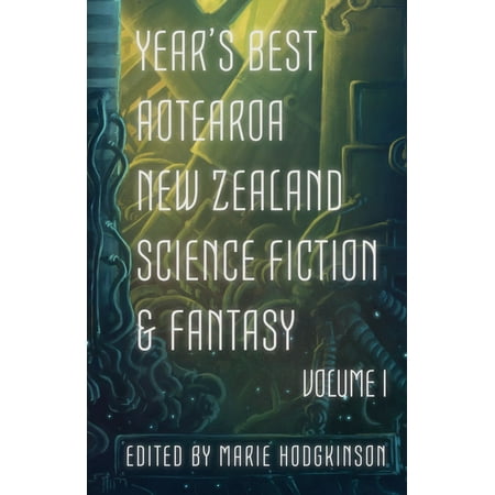 Year's Best Aotearoa New Zealand Science Fiction & Fantasy: Volume I -