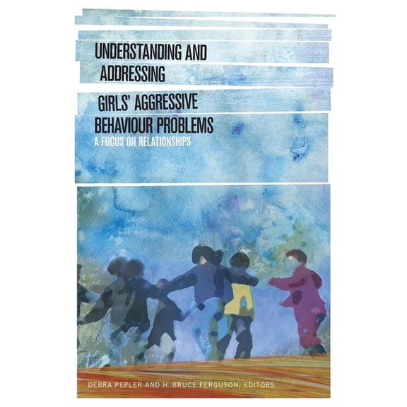 Sickkids Community and Mental Health Understanding and Addressing Girlsa Aggressive Behaviour Problems: A Focus on Relationships, (Paperback)