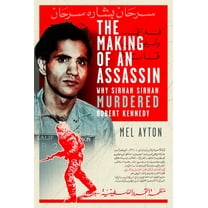 The Making of an Assassin: Why Sirhan Sirhan Murdered Robert Kennedy, (Hardcover)