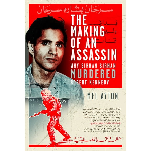 The Making of an Assassin: Why Sirhan Sirhan Murdered Robert Kennedy, (Hardcover)