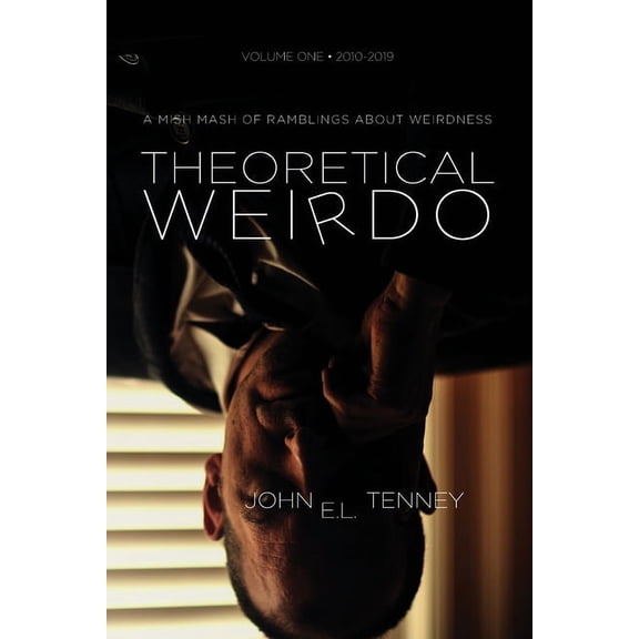 Theoretical Weirdo Theoretical Weirdo: A Mish Mash of Ramblings about Weirdness, Book 1, (Paperback)