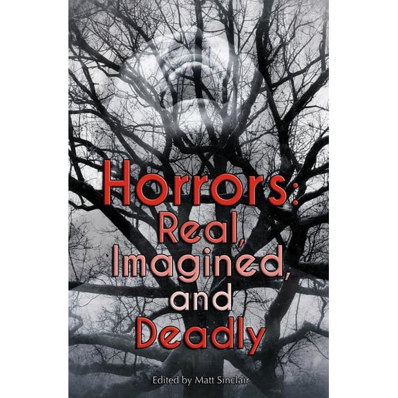 Horrors: Real, Imagined, and Deadly Paperback 1940180147 9781940180144 Matt Sinclair, Madeline Mora-Summonte