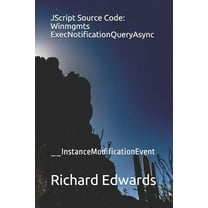 JScript Source Code: Winmgmts ExecNotificationQueryAsync: __InstanceModificationEvent (Paperback)