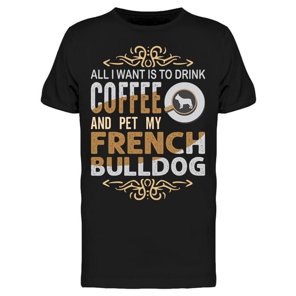 I Want Is Drink Coffee And Pet Tee Men's -Image by Shutterstock