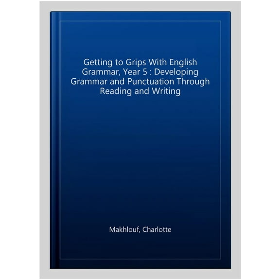 Getting to Grips with English Grammar, Year 5: Developing Grammar and Punctuation through Reading and Writing (Paperback)