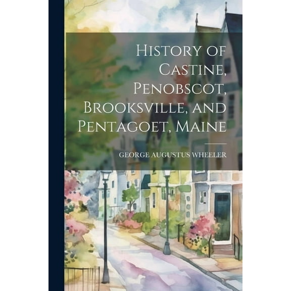 History of Castine, Penobscot, Brooksville, and Pentagoet, Maine (Paperback)