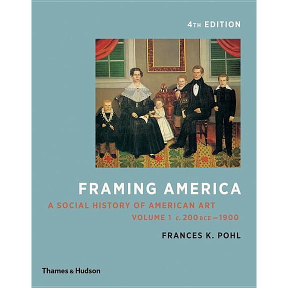 Framing America: A Social History of American Art: Volume 1, (Paperback)