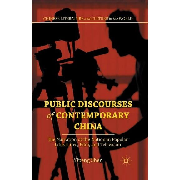 Chinese Literature and Culture in the Wo Public Discourses of Contemporary China: The Narration of the Nation in Popular Literatures, Film, and Television, (Paperback)