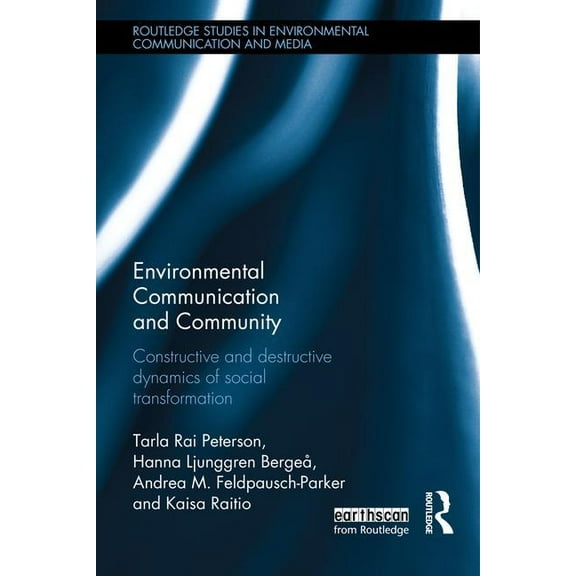 Routledge Studies in Environmental Commu Environmental Communication and Community: Constructive and destructive dynamics of social transformation, (Hardcover)