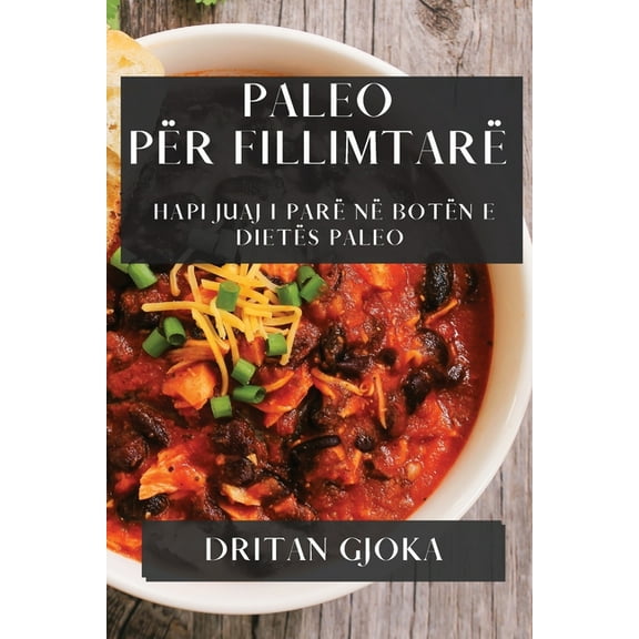 Paleo pÃ«r FillimtarÃ«: Hapi Juaj i ParÃ« nÃ« BotÃ«n e DietÃ«s Paleo, (Paperback)