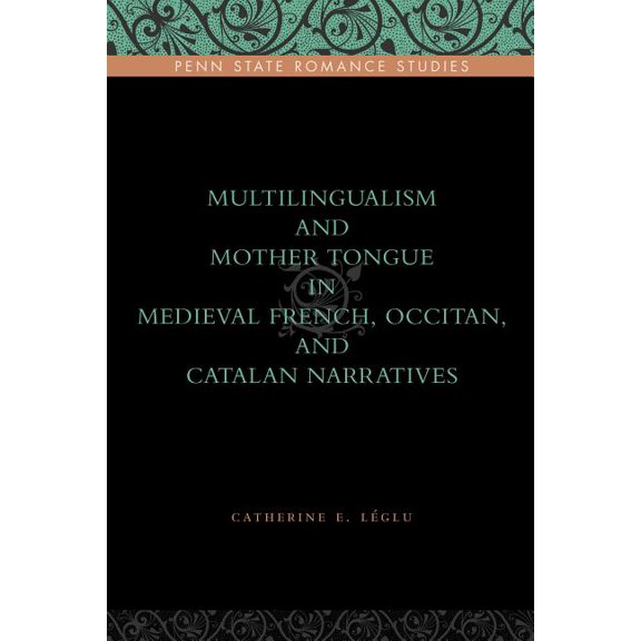 Penn State Romance Studies Multilingualism and Mother Tongue in Medieval French, Occitan, and Catalan Narratives, Book 11, (Hardcover)