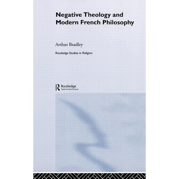 Routledge Studies in Religion Negative Theology and Modern French Philosophy, Book 8, (Hardcover)