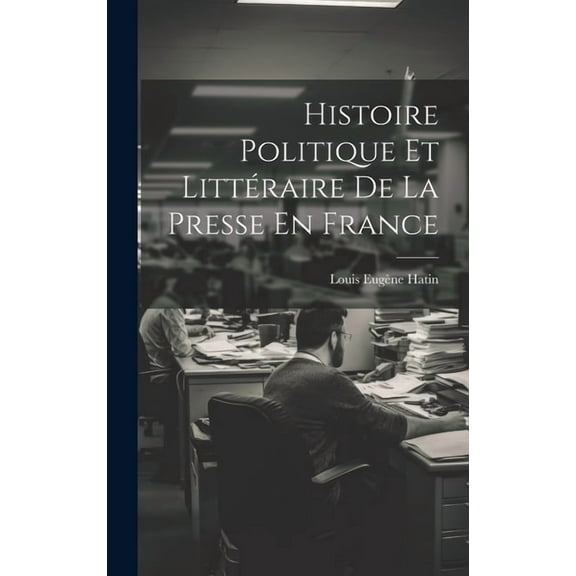 Histoire Politique Et Littéraire De La Presse En France (Hardcover)