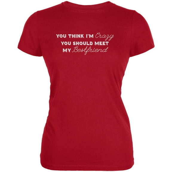 You Think Im Crazy You Should Meet My Best Friend Red Juniors Soft T-Shirt - Large