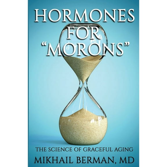 Hormones for "Morons": The Science of Graceful Aging, (Paperback)