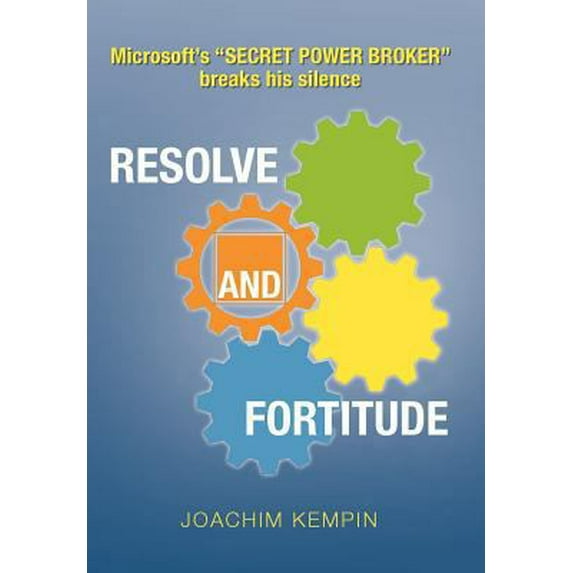 Pre-Owned Resolve and Fortitude: Microsoft's ''SECRET POWER BROKER'' breaks his silence (Hardcover) by Joachim Kempin