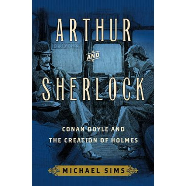 Arthur and Sherlock Conan Doyle and the Creation of Holmes (Hardcover Used) 1632860392