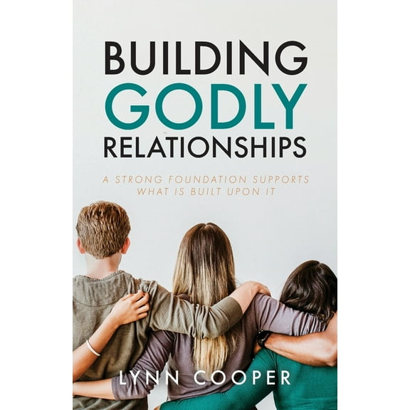 Building Godly Relationships: A Strong Foundation Supports What Is Built Upon It (Paperback)