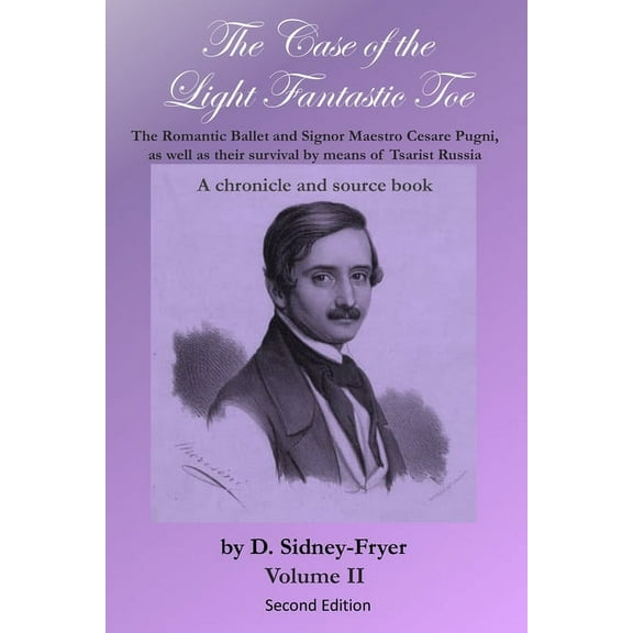 The Case of the Light Fantastic Toe: The Case of the Light Fantastic Toe, Vol. II : The Romantic Ballet and Signor Maestro Cesare Pugni, as well as their survival by means of Tsarist Russia (Series #2) (Paperback)
