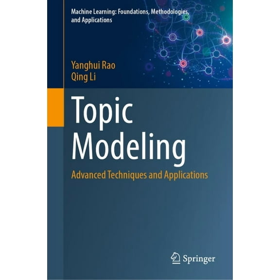 Machine Learning: Foundations, Methodolo Topic Modeling: Advanced Techniques and Applications, (Hardcover)