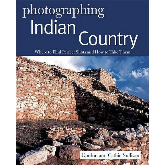 Photographer's Guide: Photographing Indian Country: Where to Find Perfect Shots and How to Take Them (Paperback)