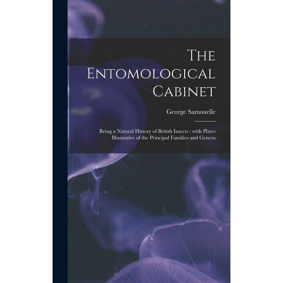 The Entomological Cabinet; Being a Natural History of British Insects (Hardcover)