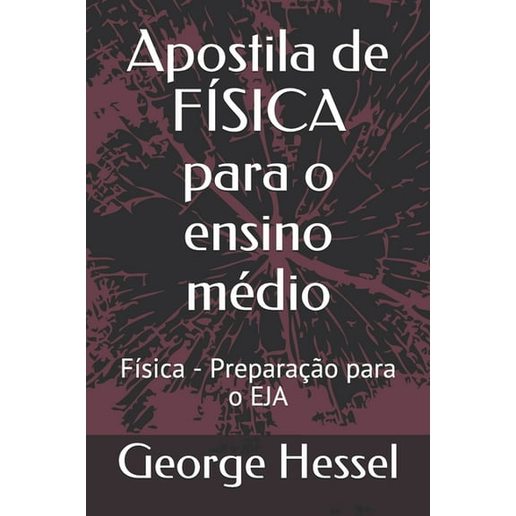 Apostila de FÍSICA para o ensino médio: Física - Preparação para o EJA, (Paperback)