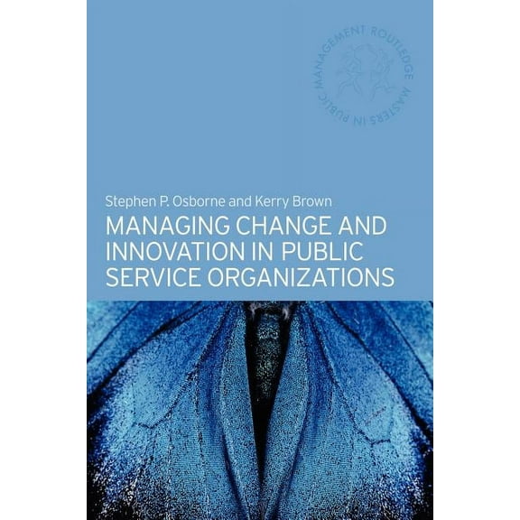 Routledge Masters in Public Management Managing Change and Innovation in Public Service Organizations, (Paperback)