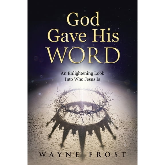 God Gave His WORD: An Enlightening Look Into Who Jesus Is, (Paperback)