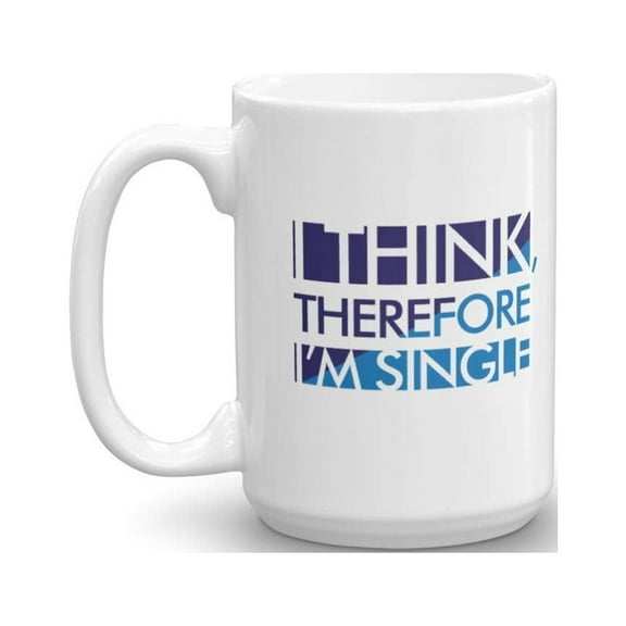 I Think, Therefore I'm Single Funny Humor Quotes White Coffee & Tea Gift Mug & The Best Gag Gifts For A Strong Newly Single Woman, Lady, Girl, Boy, Guy Or Man Friend Or Men & Women Singles (15oz)