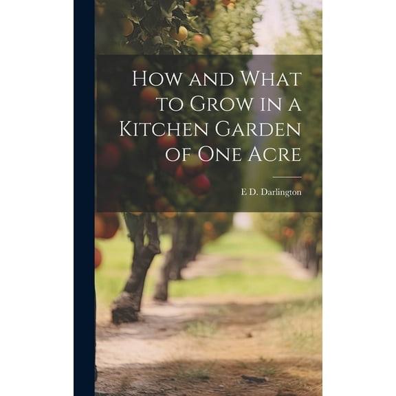 How and What to Grow in a Kitchen Garden of one Acre (Hardcover)