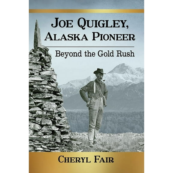 Joe Quigley, Alaska Pioneer: Beyond the Gold Rush, (Paperback)