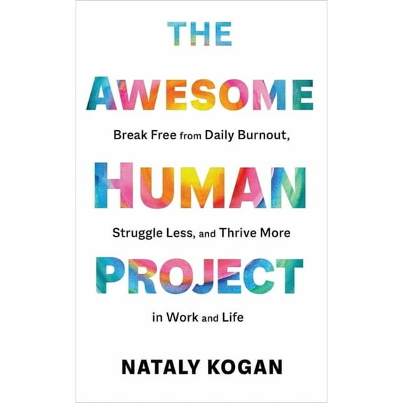 The Awesome Human Project : Break Free from Daily Burnout, Struggle Less, and Thrive More in Work and Life (Hardcover)
