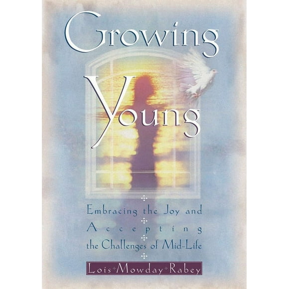 Growing Young: Embracing the Joy and Accepting the Challenges of Mid-Life (Paperback)