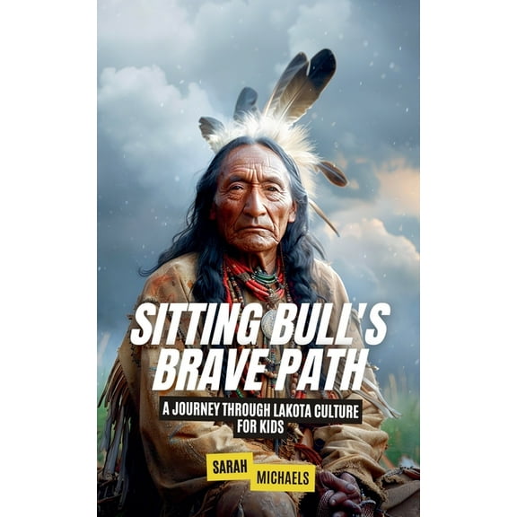 Sitting Bull's Brave Path: A Journey Through Lakota Culture for Kids, (Paperback)