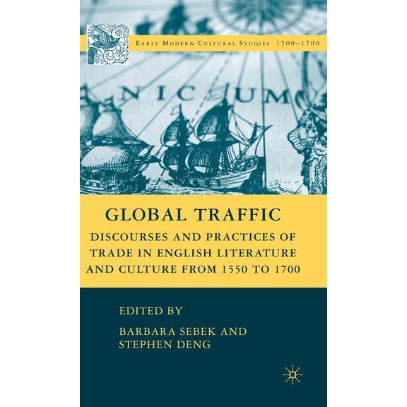 Early Modern Cultural Studies 1500-1700 Global Traffic: Discourses and Practices of Trade in English Literature and Culture from 1550 to 1700, (Hardcover)