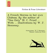 A French Heiress in Her Own Cha Teau. by the Author of "One Only" [E. C. Price] ... with ... Illustrations by W. J. Hennessy. (Paperback)