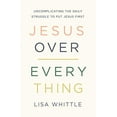 thumbnail image 1 of Jesus Over Everything: Uncomplicating the Daily Struggle to Put Jesus First, 1 of 3