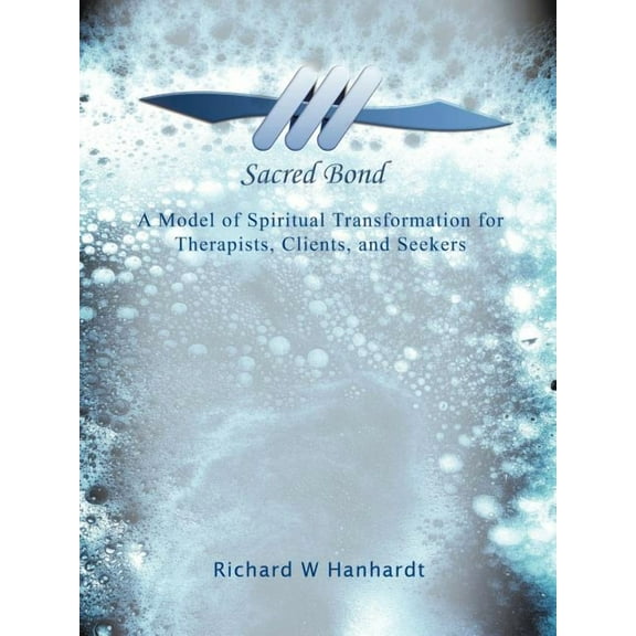 Sacred Bond: A Model of Spiritual Transformation for Therapists, Clients, and Seekers