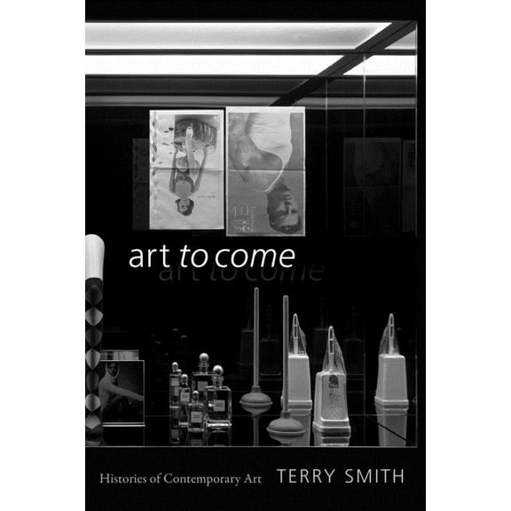 Art to Come: Histories of Contemporary Art, (Paperback)