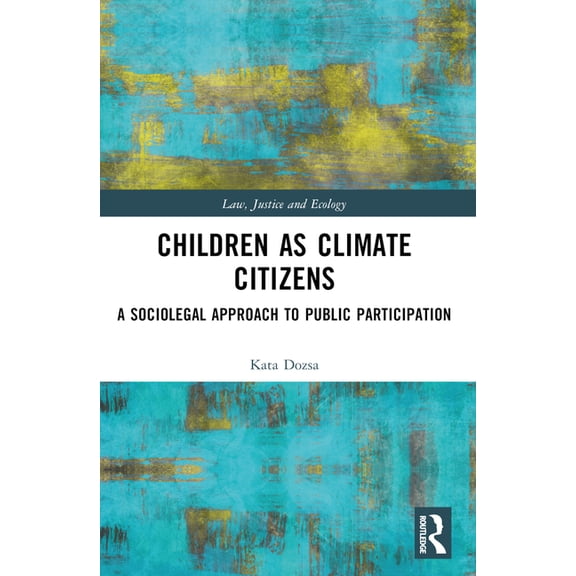 Law, Justice and Ecology Children as Climate Citizens: A Sociolegal Approach to Public Participation, (Paperback)