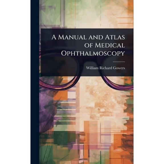 A Manual and Atlas of Medical Ophthalmoscopy, (Hardcover)