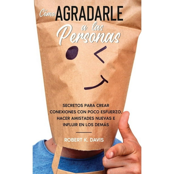 CÃ³mo Agradarle a las Personas: Secretos para Crear Conexiones con Poco Esfuerzo, Hacer Amistades Nuevas e Influir en los, (Paperback)