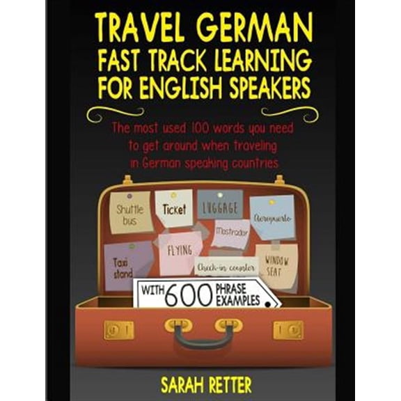 Pre-Owned Travel German Fast Track Learning for English Speakers : The Most Used 100 Words You Need to Get Around When Traveling in German Speaking Countries With 600 Phrase Examples.