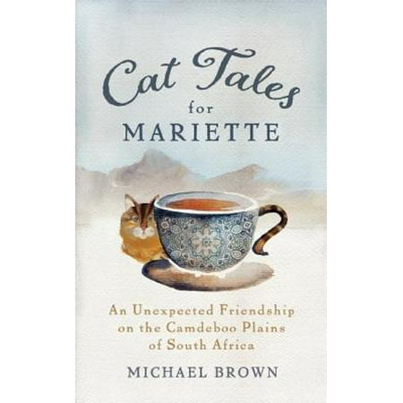 Cat Tales for Mariette : An Unexpected Friendship on the Camdeboo Plains of South