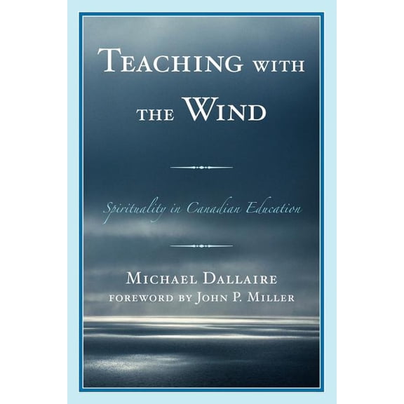 Teaching with the Wind: Spirituality in Canadian Education, (Paperback)