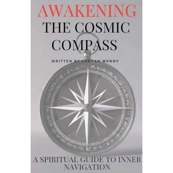 Awakening the Cosmic Compass: A Spiritual Guide to Inner Navigation, (Paperback)