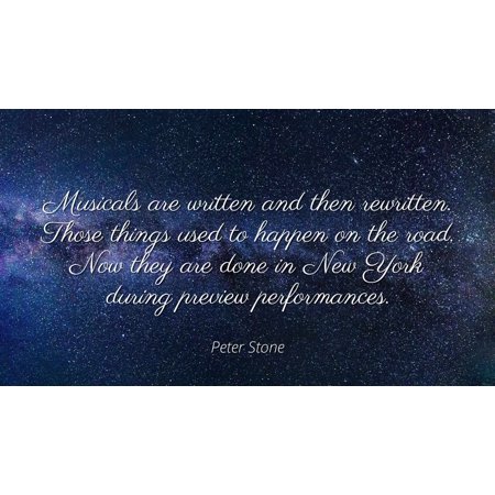 Peter Stone - Musicals are written and then rewritten. Those things used to happen on the road. Now they are done in New York during preview performances - Famous Quotes Laminated POSTER PRINT 24X20.